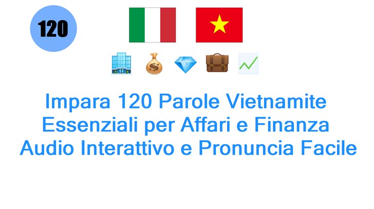 Impara 120 Parole Vietnamite Essenziali per Affari e Finanza: Audio Interattivo e Pronuncia Facile